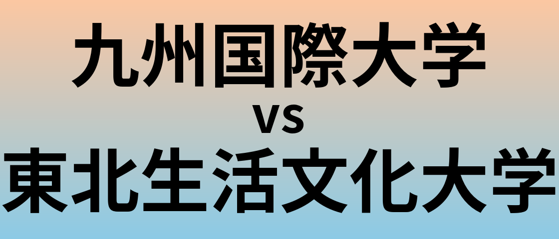 九州国際大学と東北生活文化大学 のどちらが良い大学?
