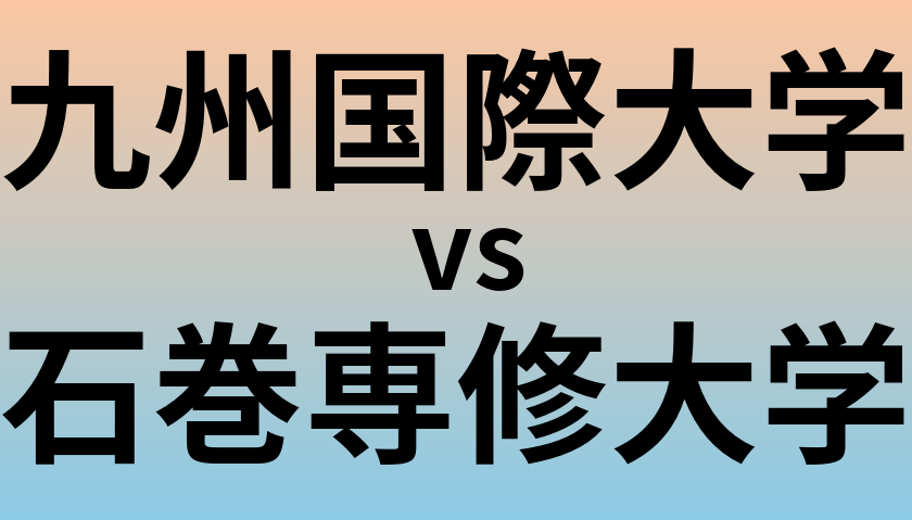 九州国際大学と石巻専修大学 のどちらが良い大学?