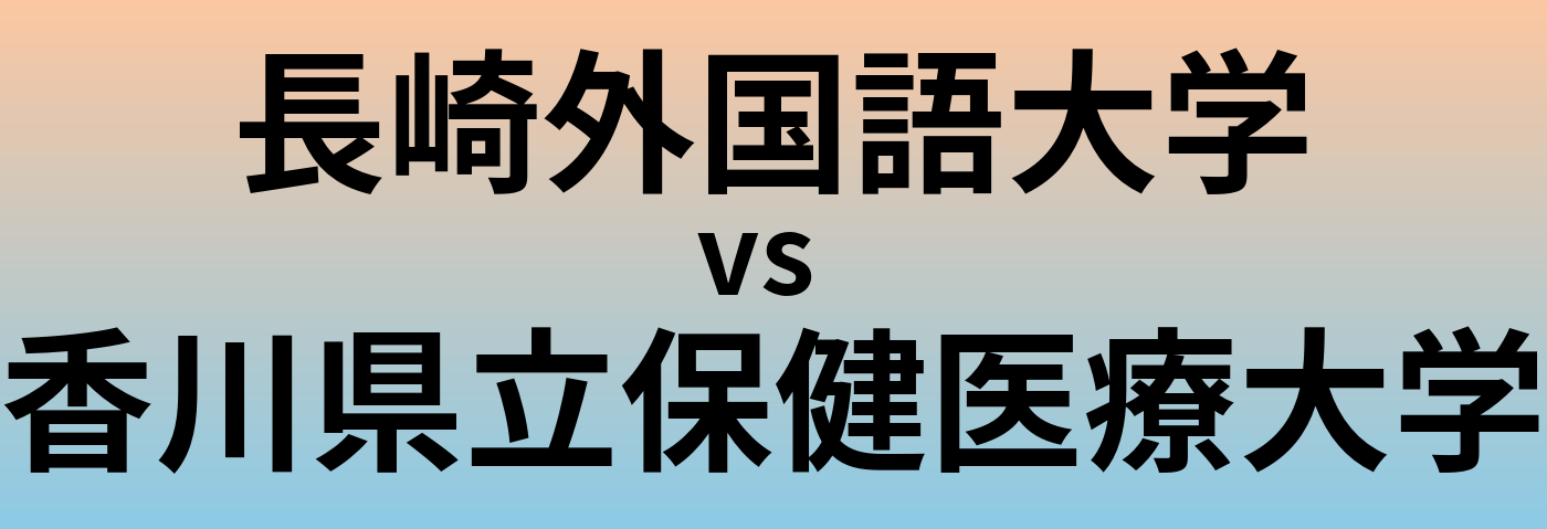 長崎外国語大学と香川県立保健医療大学 のどちらが良い大学?