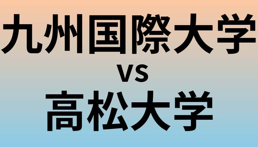 九州国際大学と高松大学 のどちらが良い大学?