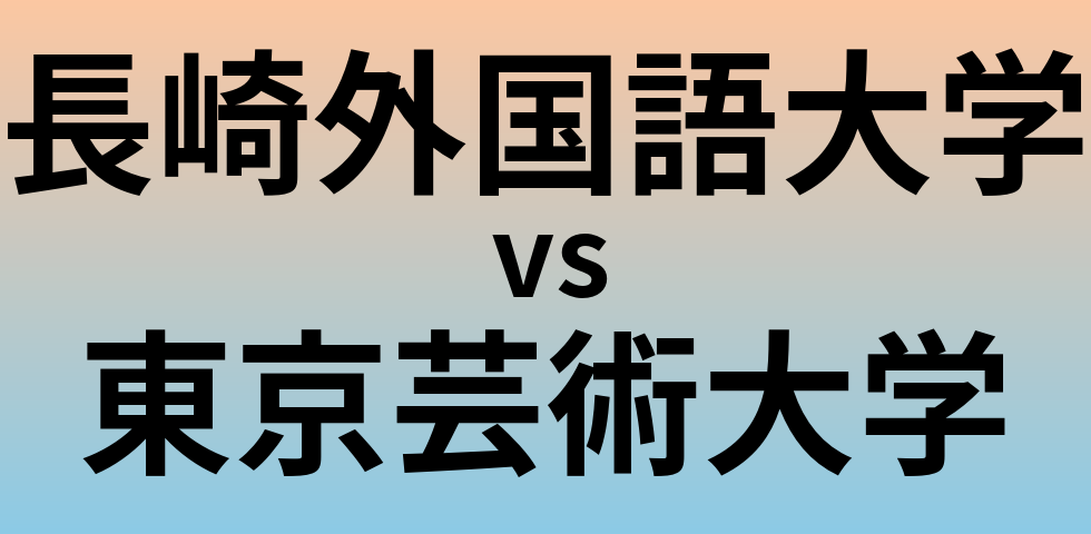 長崎外国語大学と東京芸術大学 のどちらが良い大学?