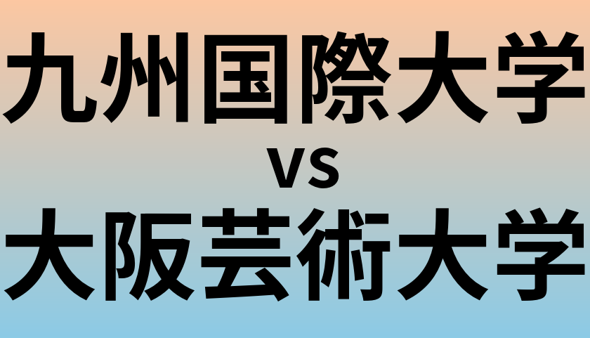九州国際大学と大阪芸術大学 のどちらが良い大学?