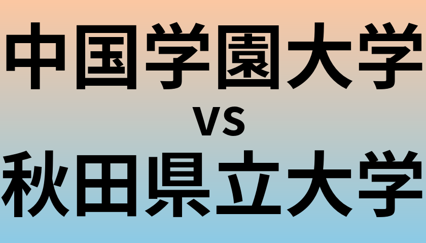 中国学園大学と秋田県立大学 のどちらが良い大学?