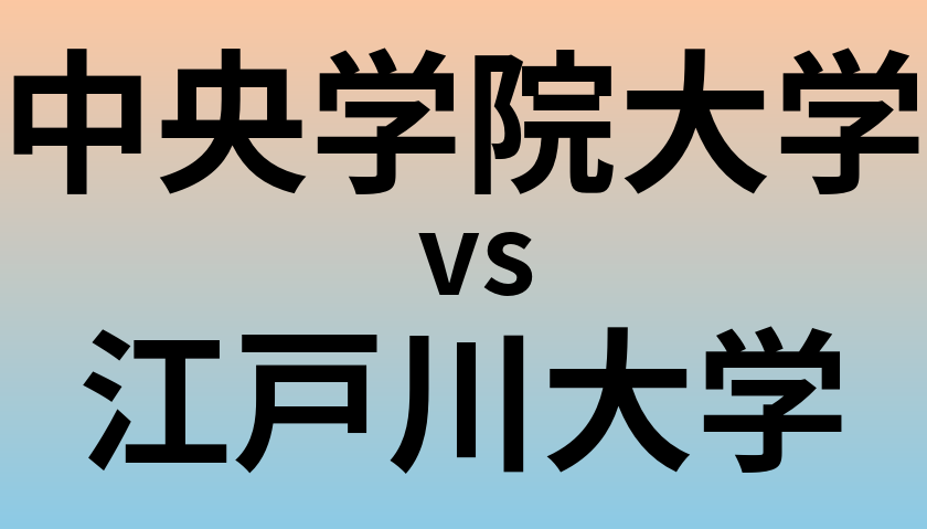 中央学院大学と江戸川大学 のどちらが良い大学?