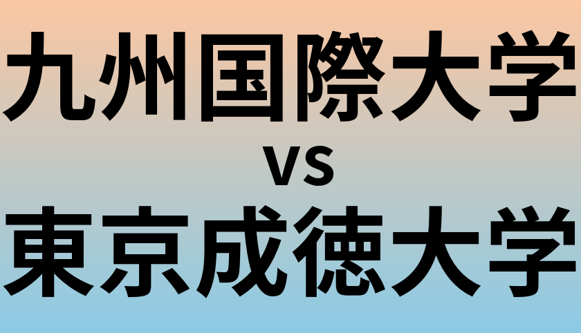 九州国際大学と東京成徳大学 のどちらが良い大学?