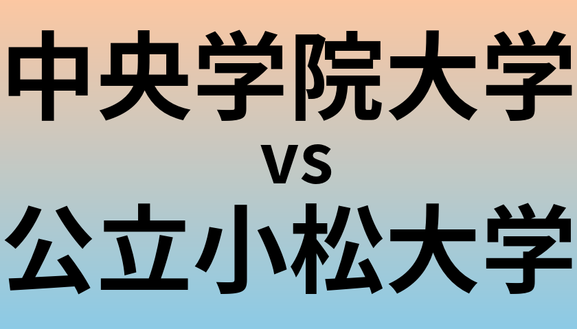 中央学院大学と公立小松大学 のどちらが良い大学?