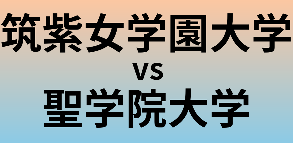 筑紫女学園大学と聖学院大学 のどちらが良い大学?