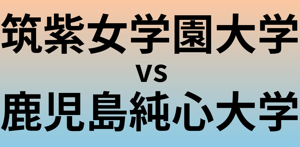 筑紫女学園大学と鹿児島純心大学 のどちらが良い大学?