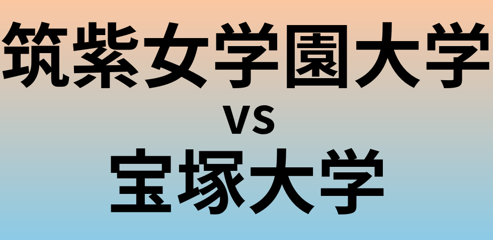 筑紫女学園大学と宝塚大学 のどちらが良い大学?