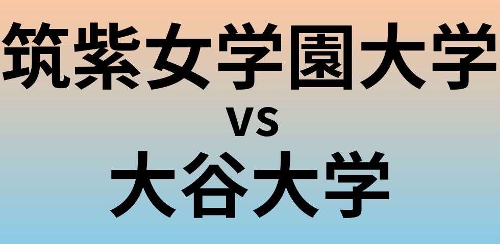 筑紫女学園大学と大谷大学 のどちらが良い大学?