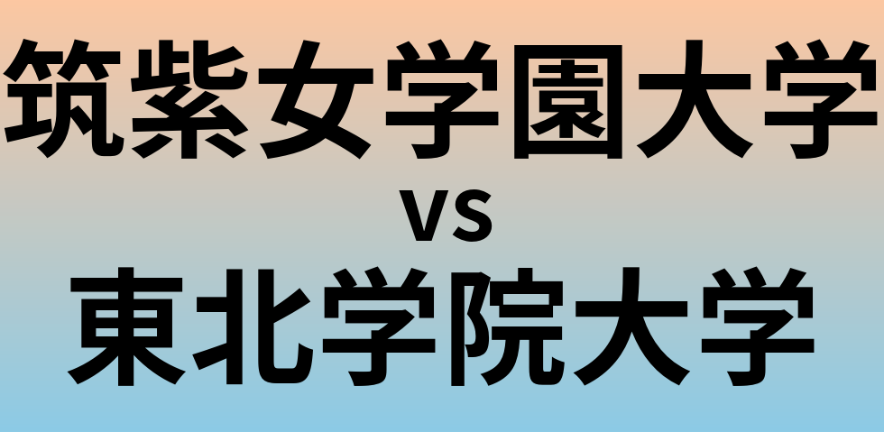 筑紫女学園大学と東北学院大学 のどちらが良い大学?