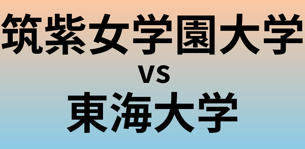 筑紫女学園大学と東海大学 のどちらが良い大学?
