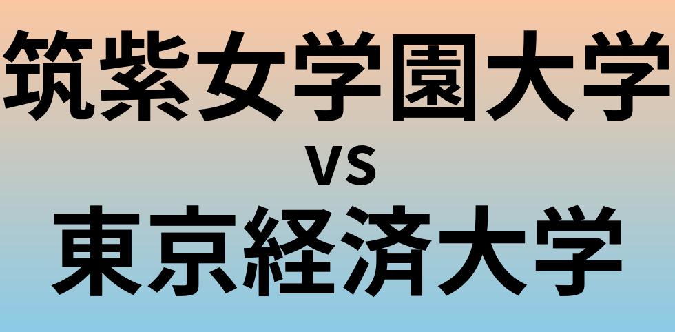 筑紫女学園大学と東京経済大学 のどちらが良い大学?