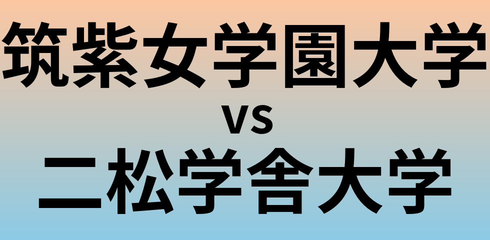 筑紫女学園大学と二松学舎大学 のどちらが良い大学?