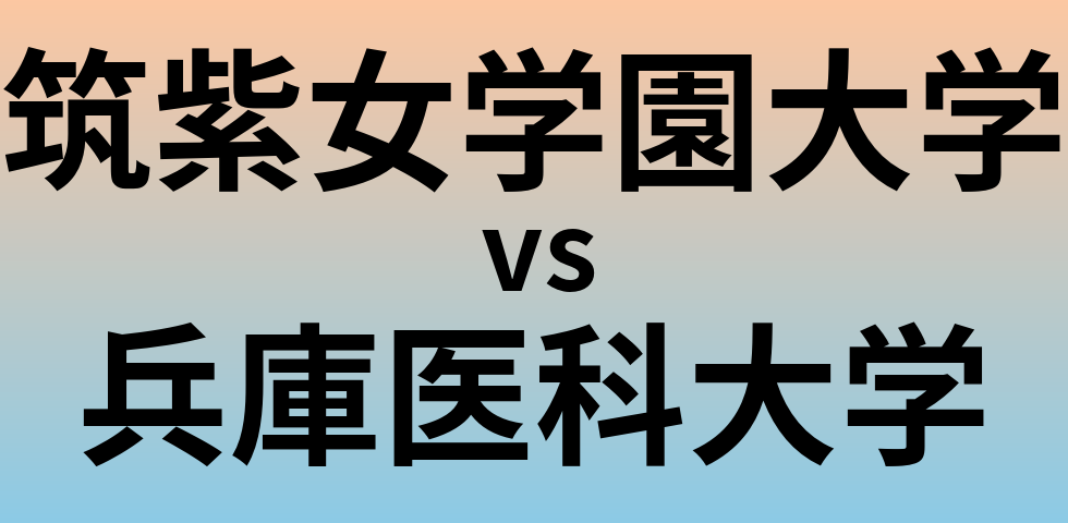 筑紫女学園大学と兵庫医科大学 のどちらが良い大学?