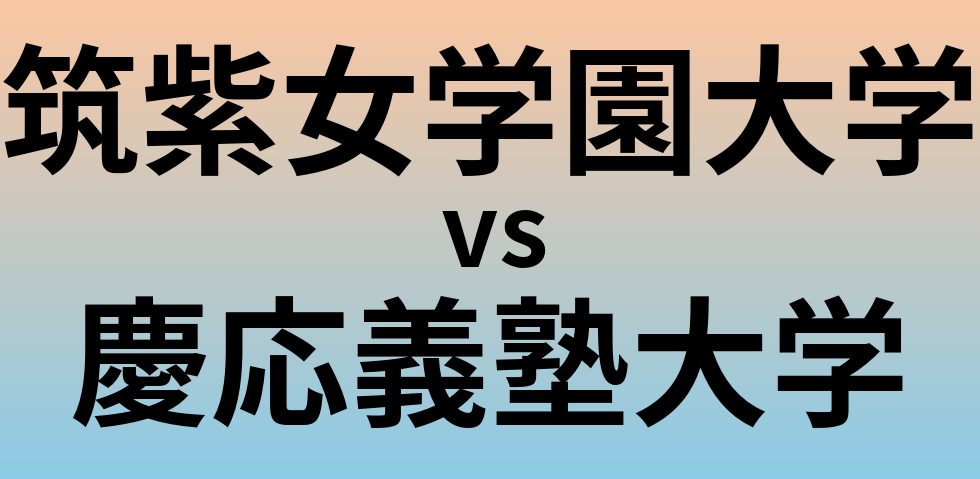 筑紫女学園大学と慶応義塾大学 のどちらが良い大学?
