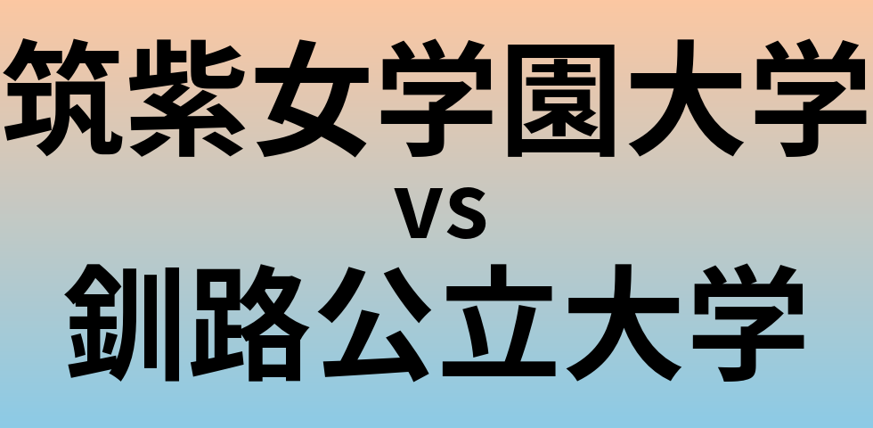筑紫女学園大学と釧路公立大学 のどちらが良い大学?