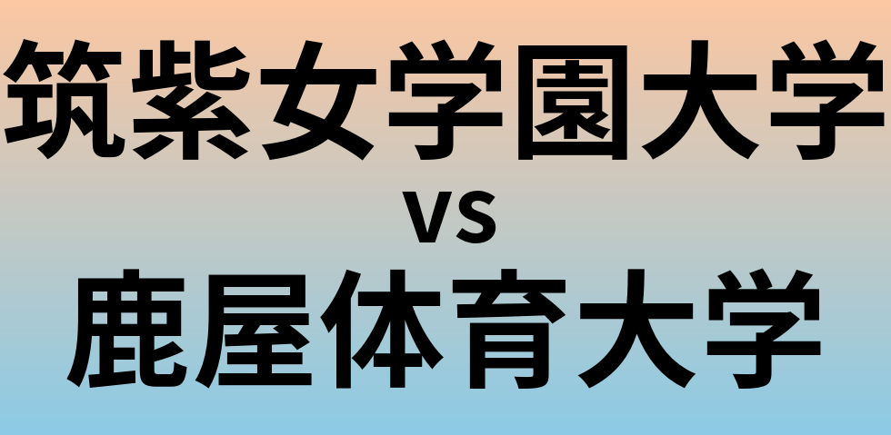 筑紫女学園大学と鹿屋体育大学 のどちらが良い大学?