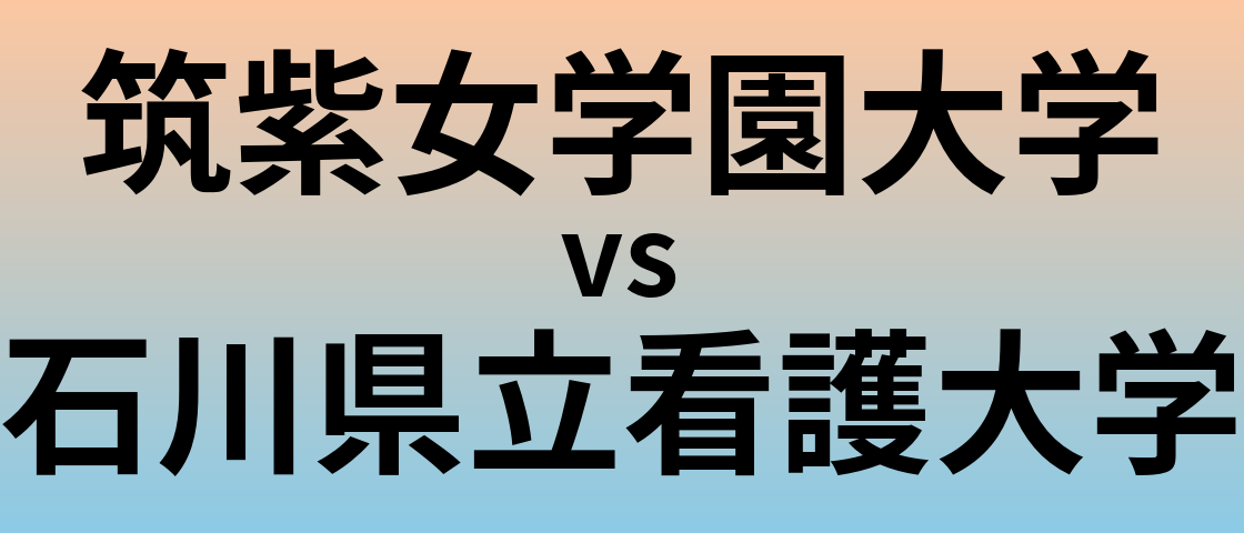 筑紫女学園大学と石川県立看護大学 のどちらが良い大学?