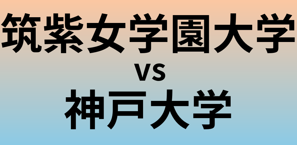 筑紫女学園大学と神戸大学 のどちらが良い大学?