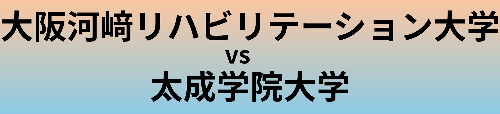 大阪河﨑リハビリテーション大学と太成学院大学 のどちらが良い大学?
