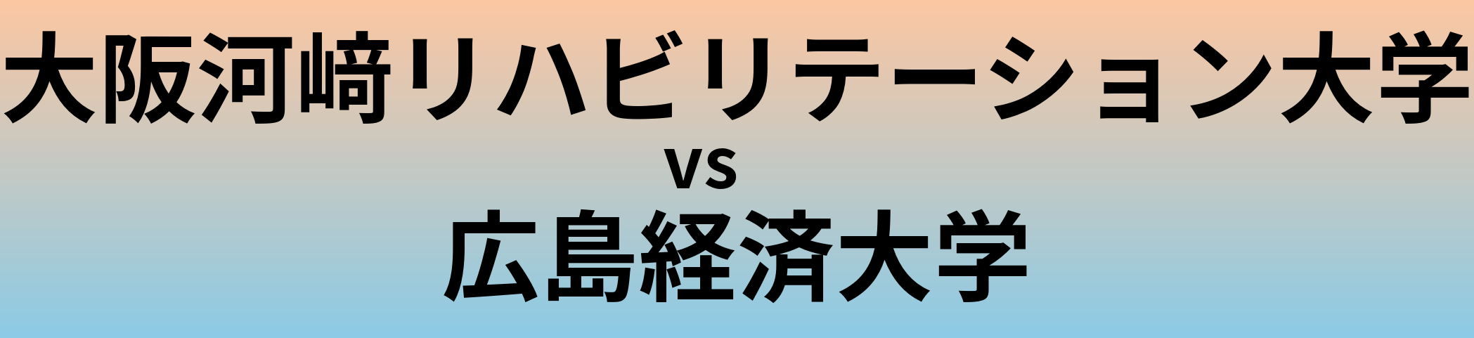 大阪河﨑リハビリテーション大学と広島経済大学 のどちらが良い大学?