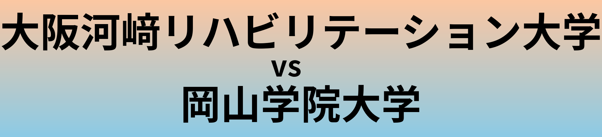 大阪河﨑リハビリテーション大学と岡山学院大学 のどちらが良い大学?