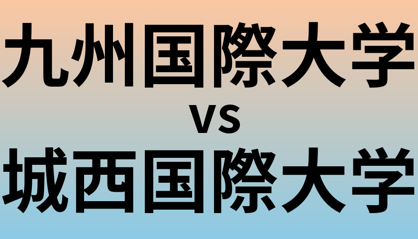 九州国際大学と城西国際大学 のどちらが良い大学?