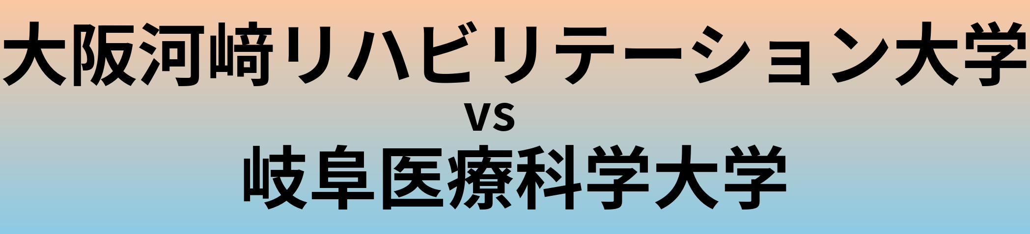 大阪河﨑リハビリテーション大学と岐阜医療科学大学 のどちらが良い大学?