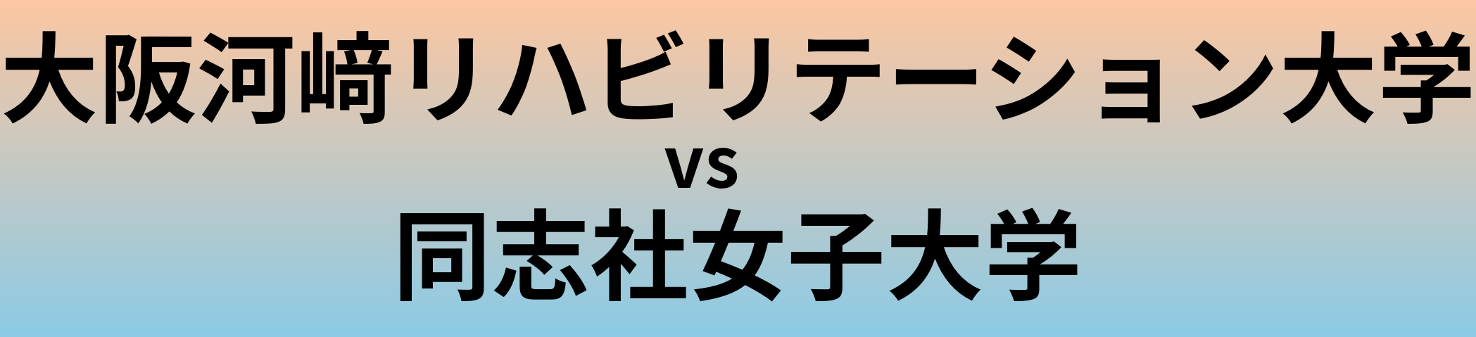大阪河﨑リハビリテーション大学と同志社女子大学 のどちらが良い大学?