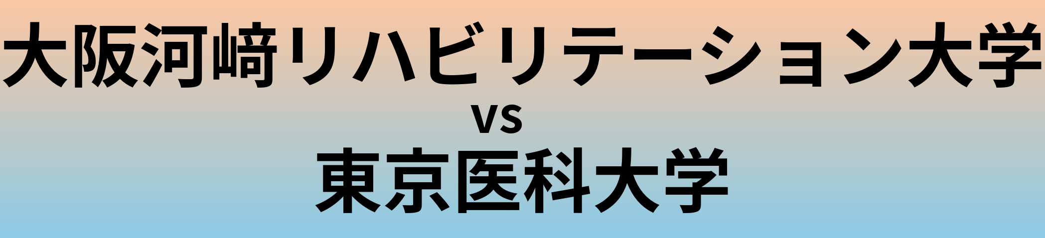 大阪河﨑リハビリテーション大学と東京医科大学 のどちらが良い大学?