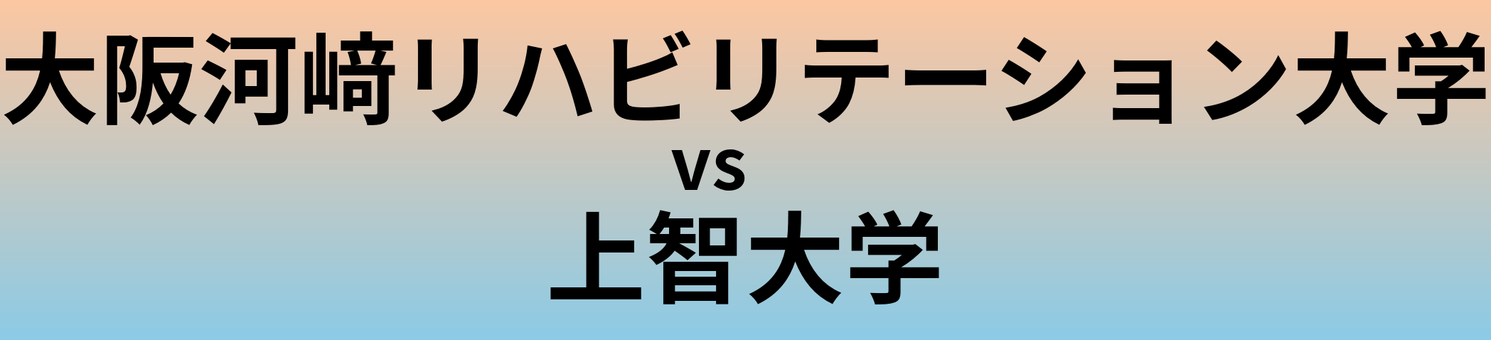大阪河﨑リハビリテーション大学と上智大学 のどちらが良い大学?