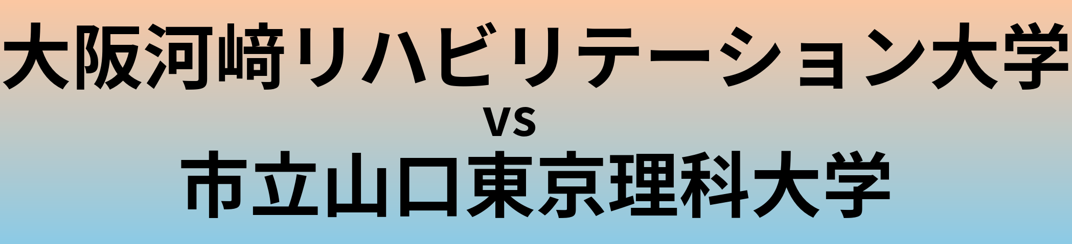 大阪河﨑リハビリテーション大学と市立山口東京理科大学 のどちらが良い大学?