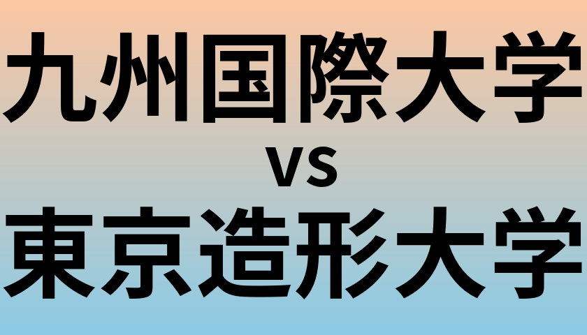 九州国際大学と東京造形大学 のどちらが良い大学?