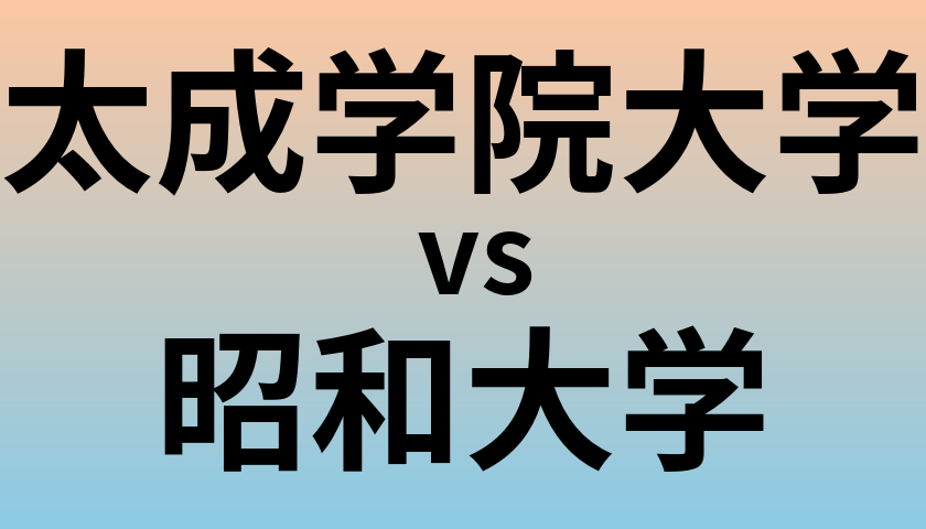 太成学院大学と昭和大学 のどちらが良い大学?