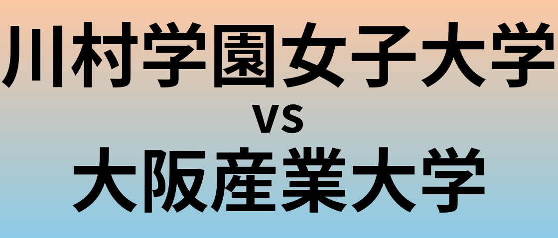 川村学園女子大学と大阪産業大学 のどちらが良い大学?