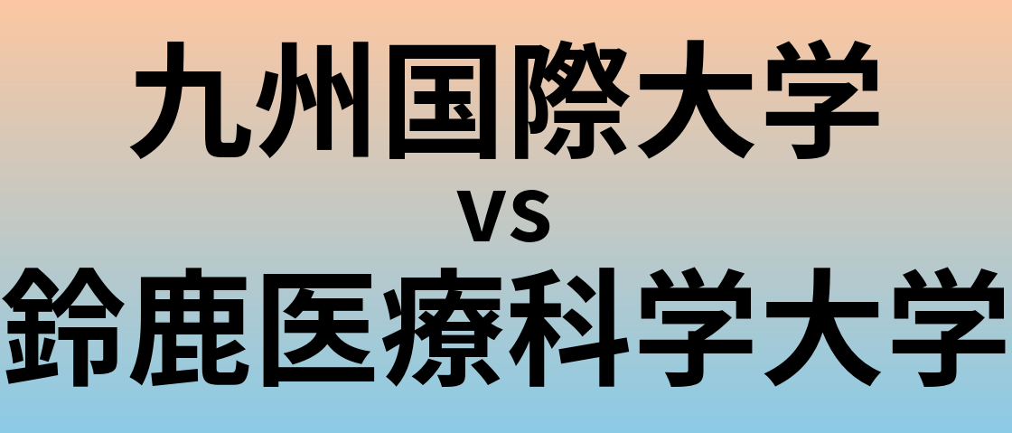 九州国際大学と鈴鹿医療科学大学 のどちらが良い大学?