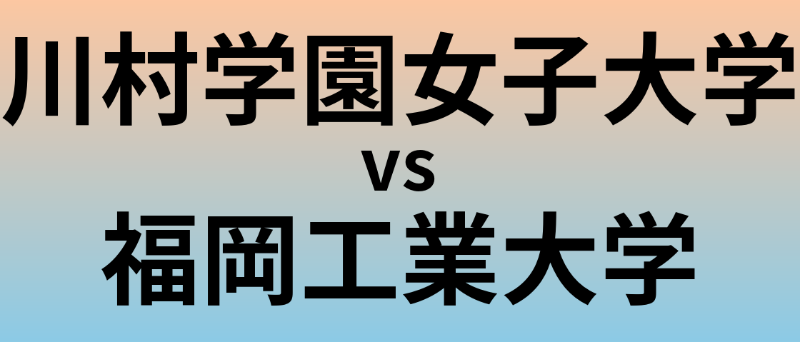 川村学園女子大学と福岡工業大学 のどちらが良い大学?