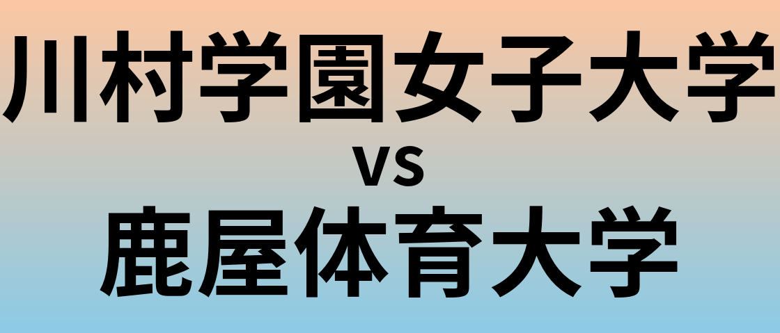 川村学園女子大学と鹿屋体育大学 のどちらが良い大学?