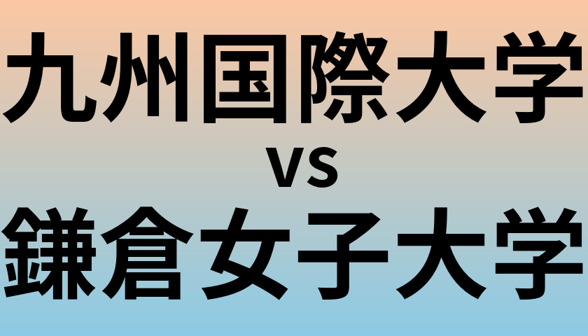 九州国際大学と鎌倉女子大学 のどちらが良い大学?