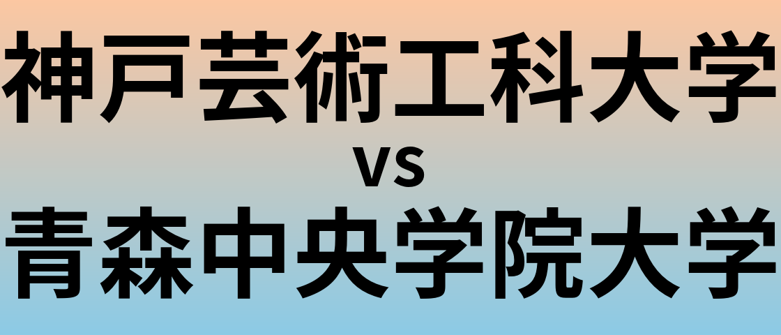 神戸芸術工科大学と青森中央学院大学 のどちらが良い大学?