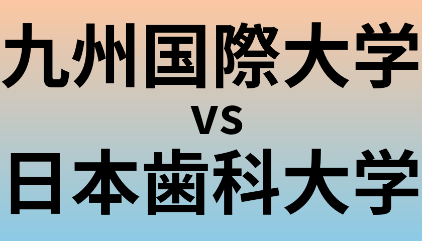九州国際大学と日本歯科大学 のどちらが良い大学?
