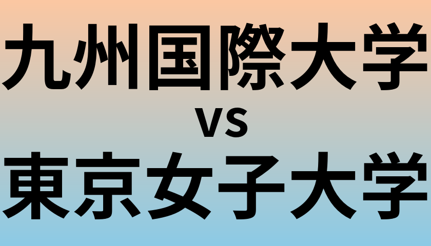 九州国際大学と東京女子大学 のどちらが良い大学?