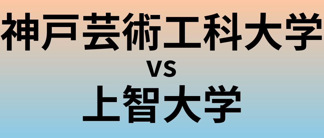 神戸芸術工科大学と上智大学 のどちらが良い大学?