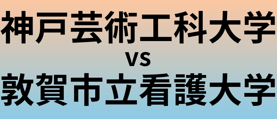 神戸芸術工科大学と敦賀市立看護大学 のどちらが良い大学?
