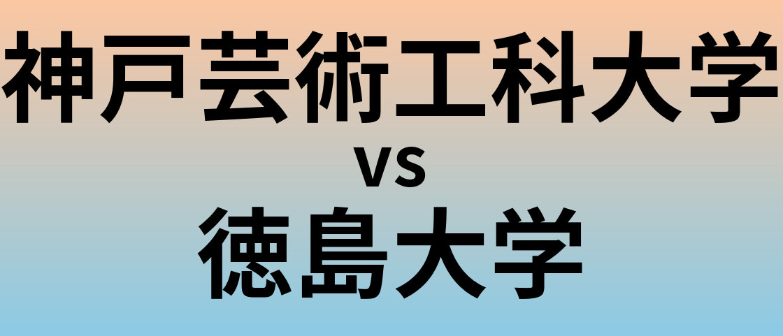 神戸芸術工科大学と徳島大学 のどちらが良い大学?