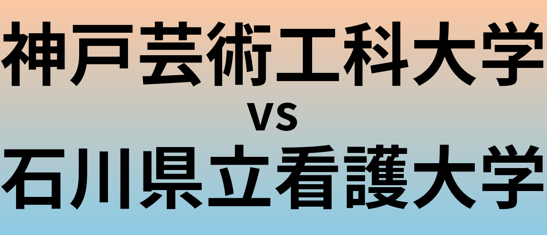 神戸芸術工科大学と石川県立看護大学 のどちらが良い大学?