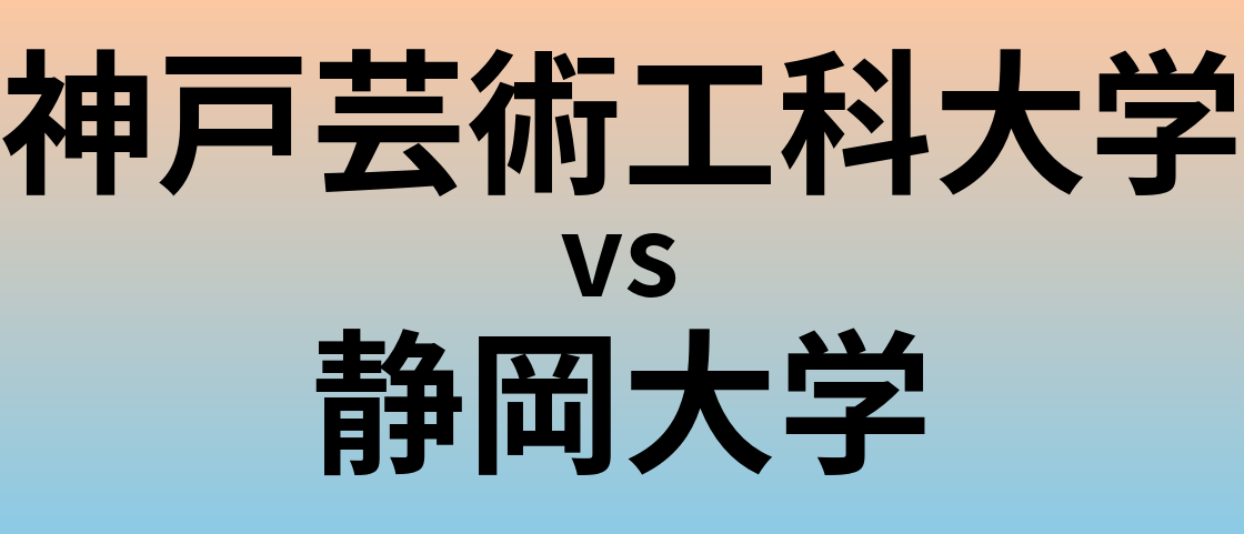 神戸芸術工科大学と静岡大学 のどちらが良い大学?