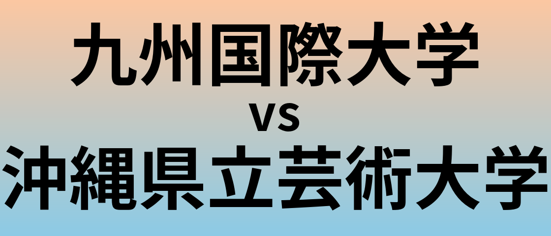 九州国際大学と沖縄県立芸術大学 のどちらが良い大学?