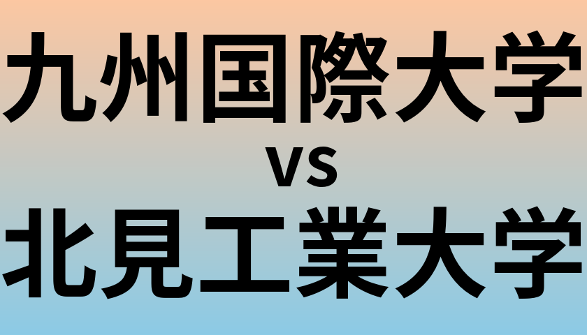 九州国際大学と北見工業大学 のどちらが良い大学?